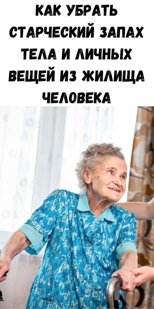 Как убрать старческий запах с одежды. Как убрать старческий запах тела и личных вещей из жилища человека. У одних он появляется в 75 лет, у других — .